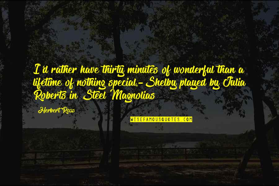 Thirty Minutes Quotes By Herbert Ross: I'd rather have thirty minutes of wonderful than Thirty Minutes Quotes By Herbert Ross: I'd rather have thirty minutes of wonderful than