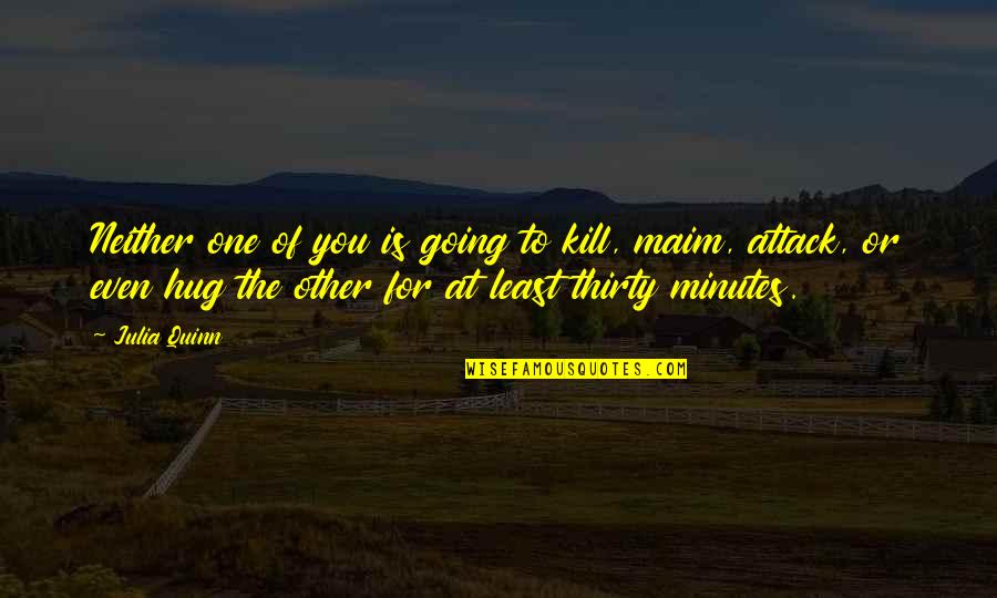 Thirty Minutes Quotes By Julia Quinn: Neither one of you is going to kill, Thirty Minutes Quotes By Julia Quinn: Neither one of you is going to kill,