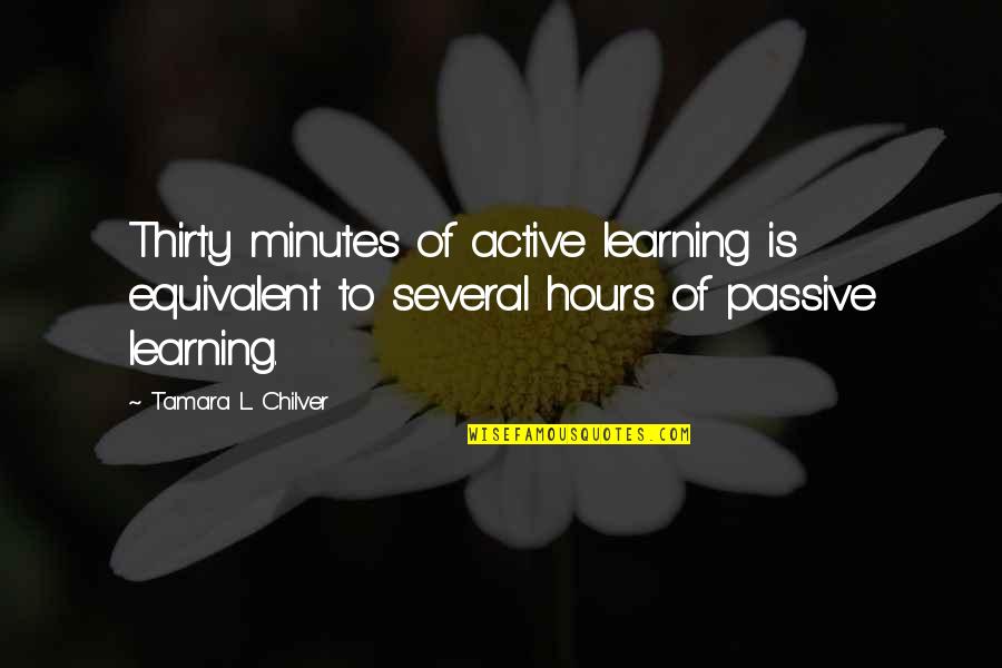 Thirty Minutes Quotes By Tamara L. Chilver: Thirty minutes of active learning is equivalent to Thirty Minutes Quotes By Tamara L. Chilver: Thirty minutes of active learning is equivalent to
