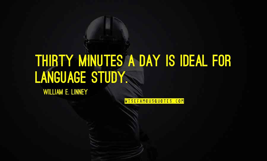 Thirty Minutes Quotes By William E. Linney: Thirty minutes a day is ideal for language Thirty Minutes Quotes By William E. Linney: Thirty minutes a day is ideal for language