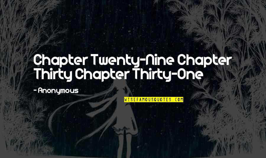 Thirty One Quotes By Anonymous: Chapter Twenty-Nine Chapter Thirty Chapter Thirty-One