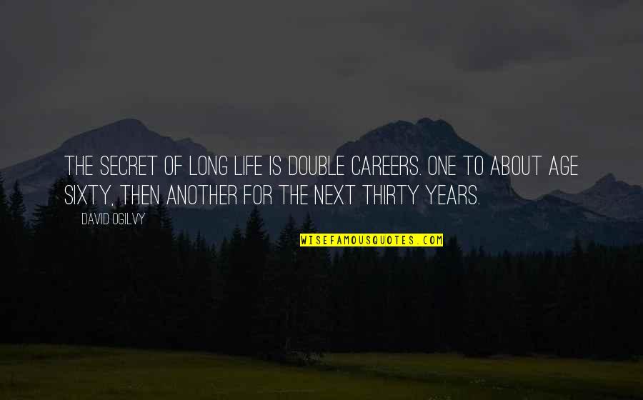 Thirty One Quotes By David Ogilvy: The secret of long life is double careers.