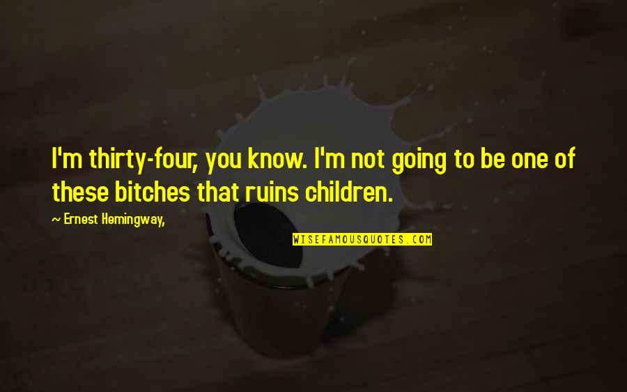 Thirty One Quotes By Ernest Hemingway,: I'm thirty-four, you know. I'm not going to