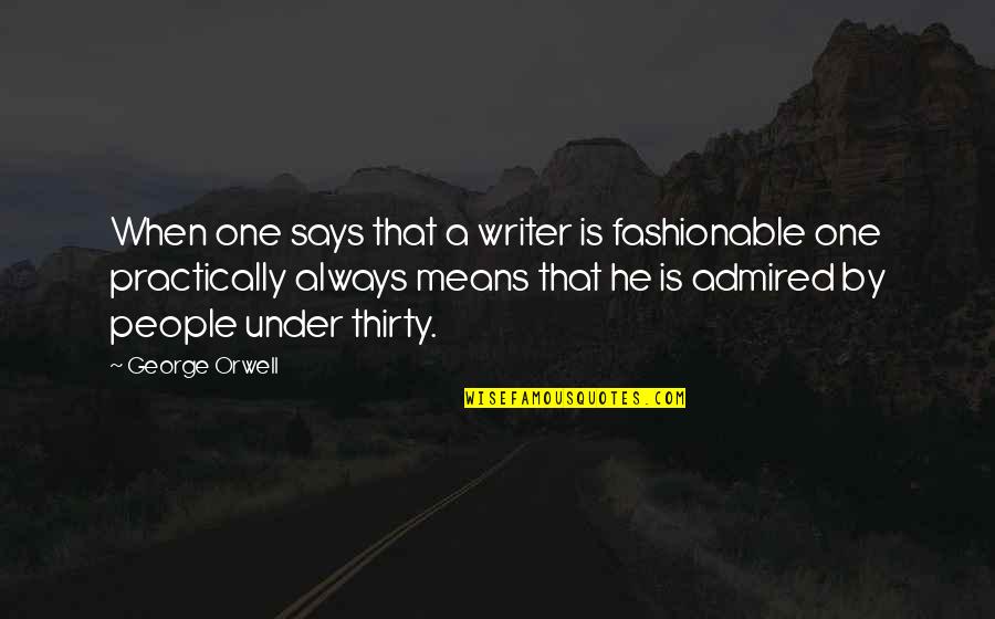 Thirty One Quotes By George Orwell: When one says that a writer is fashionable