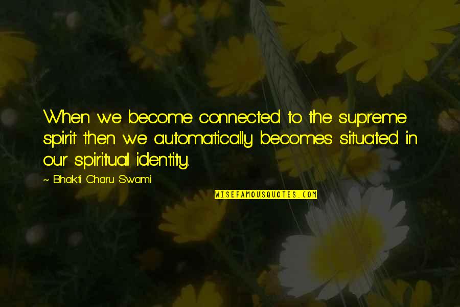 Thirty Seconds To Mars Quotes By Bhakti Charu Swami: When we become connected to the supreme spirit Thirty Seconds To Mars Quotes By Bhakti Charu Swami: When we become connected to the supreme spirit