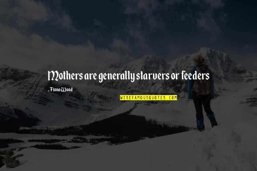 Thirty Six Just Men Quotes By Fiona Wood: Mothers are generally starvers or feeders Thirty Six Just Men Quotes By Fiona Wood: Mothers are generally starvers or feeders