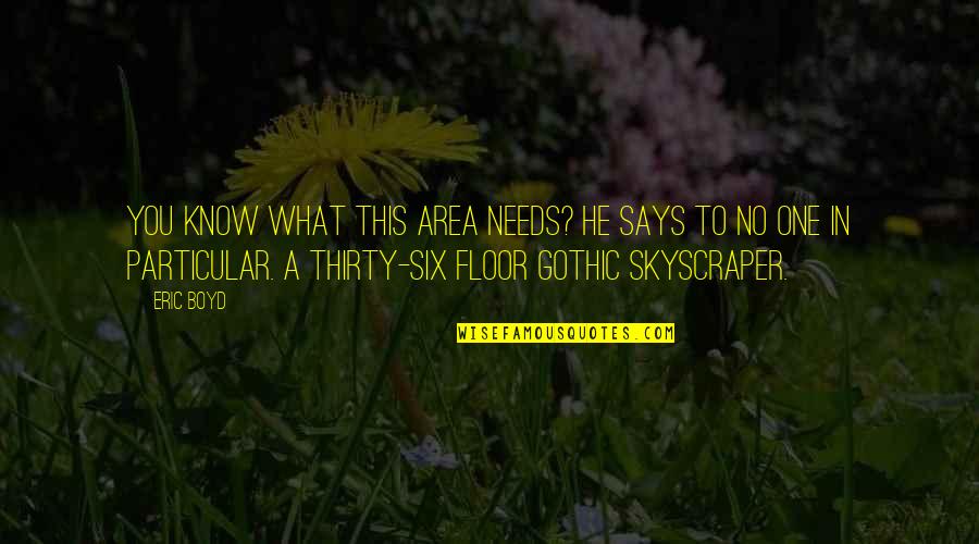 Thirty Six Quotes By Eric Boyd: You know what this area needs? he says Thirty Six Quotes By Eric Boyd: You know what this area needs? he says