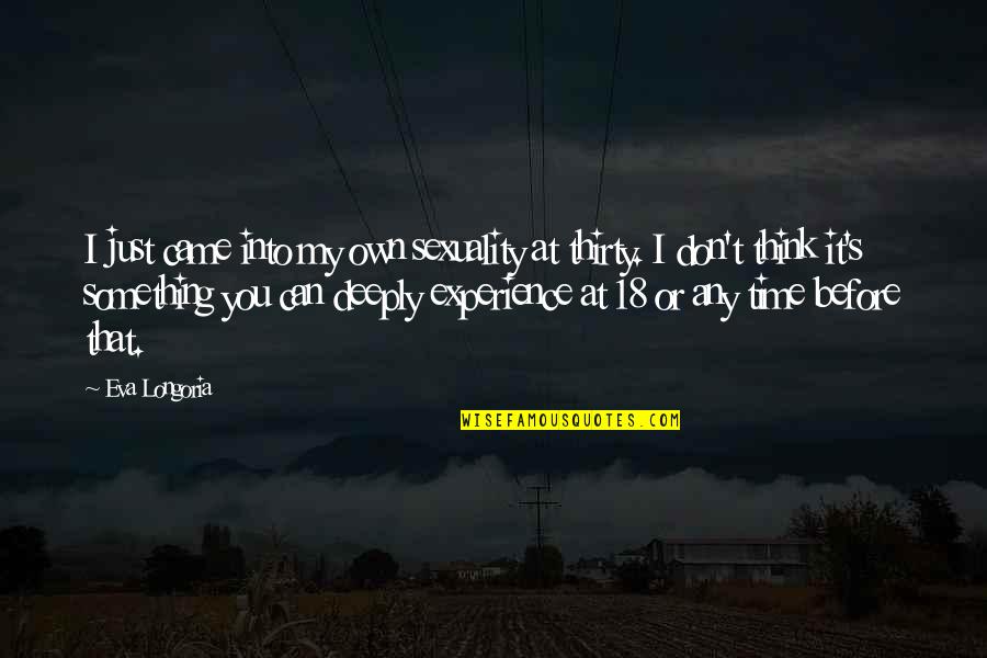 Thirty Something Quotes By Eva Longoria: I just came into my own sexuality at Thirty Something Quotes By Eva Longoria: I just came into my own sexuality at
