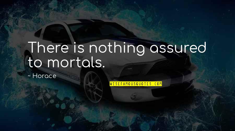 Thirty Something Quotes By Horace: There is nothing assured to mortals.