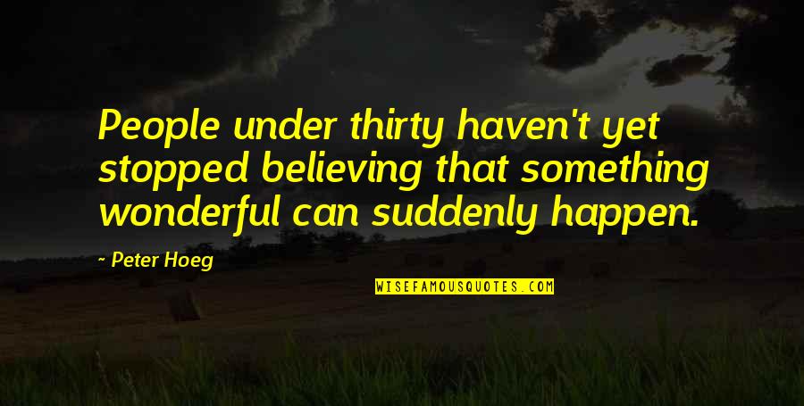 Thirty Something Quotes By Peter Hoeg: People under thirty haven't yet stopped believing that Thirty Something Quotes By Peter Hoeg: People under thirty haven't yet stopped believing that