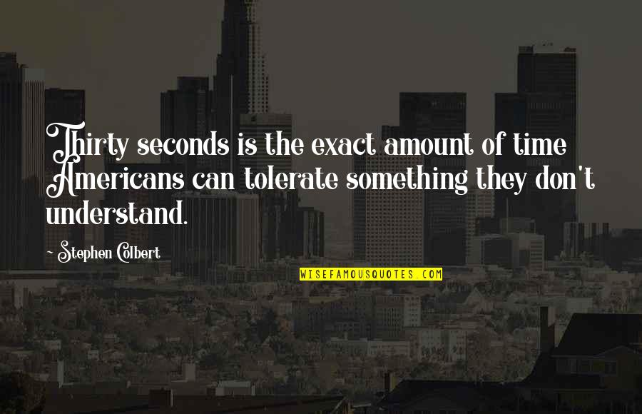 Thirty Something Quotes By Stephen Colbert: Thirty seconds is the exact amount of time Thirty Something Quotes By Stephen Colbert: Thirty seconds is the exact amount of time