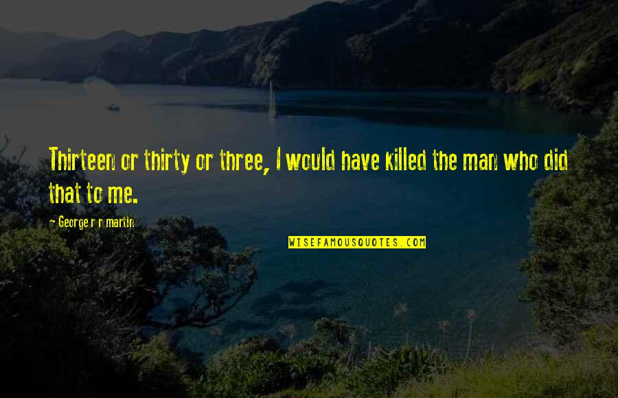Thirty Three Quotes By George R R Martin: Thirteen or thirty or three, I would have