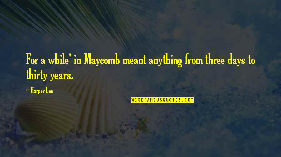 Thirty Three Quotes By Harper Lee: For a while' in Maycomb meant anything from