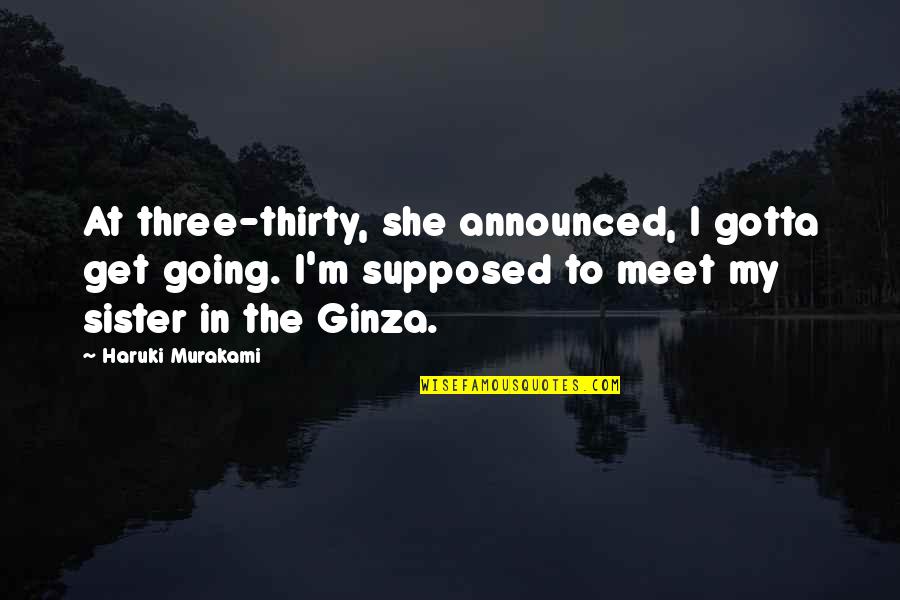 Thirty Three Quotes By Haruki Murakami: At three-thirty, she announced, I gotta get going.