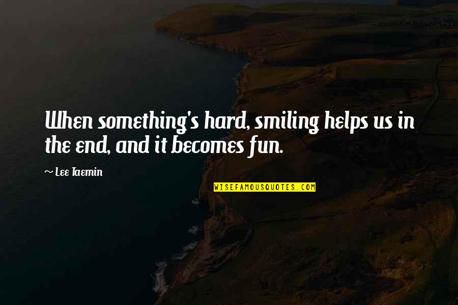 Thirty Thriving Quotes By Lee Taemin: When something's hard, smiling helps us in the