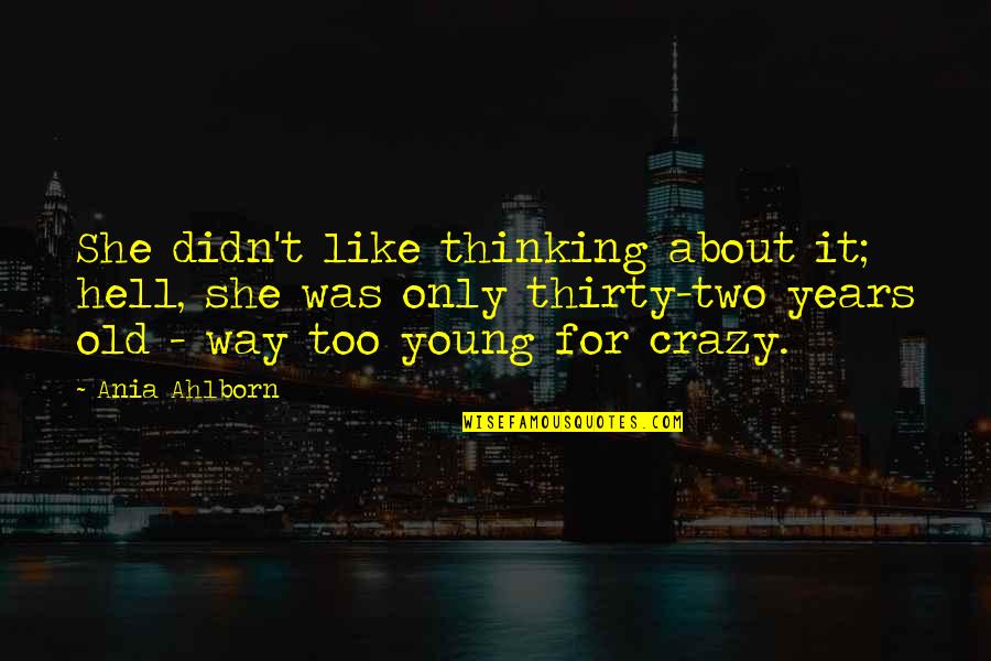 Thirty Years Old Quotes By Ania Ahlborn: She didn't like thinking about it; hell, she