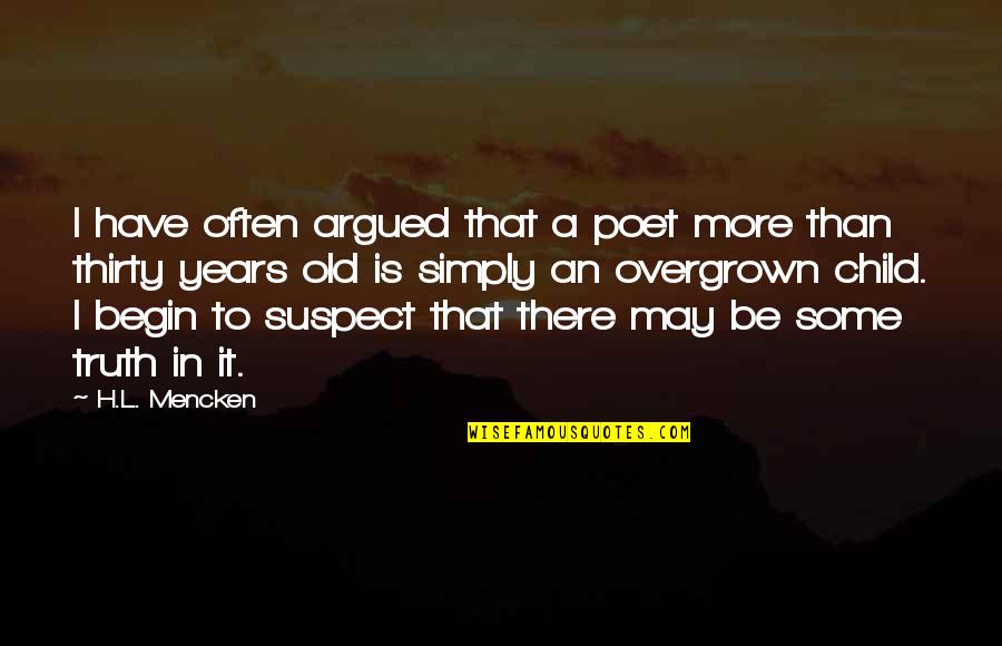 Thirty Years Old Quotes By H.L. Mencken: I have often argued that a poet more