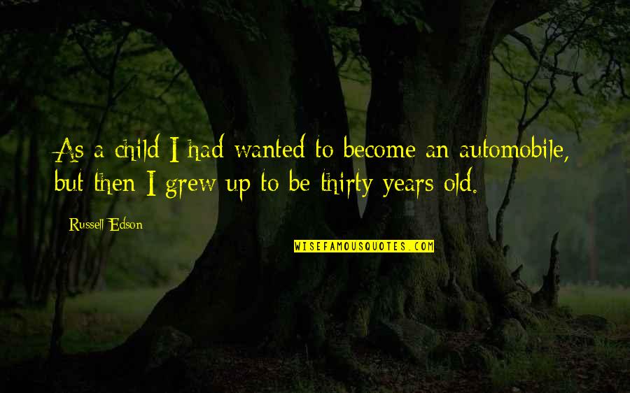 Thirty Years Old Quotes By Russell Edson: As a child I had wanted to become