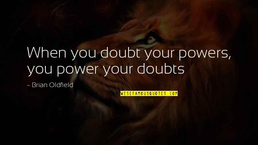 Thirtysomething Quotes By Brian Oldfield: When you doubt your powers, you power your