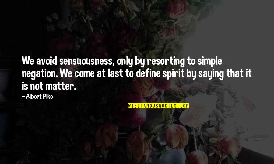 Thiru Onam Quotes By Albert Pike: We avoid sensuousness, only by resorting to simple Thiru Onam Quotes By Albert Pike: We avoid sensuousness, only by resorting to simple