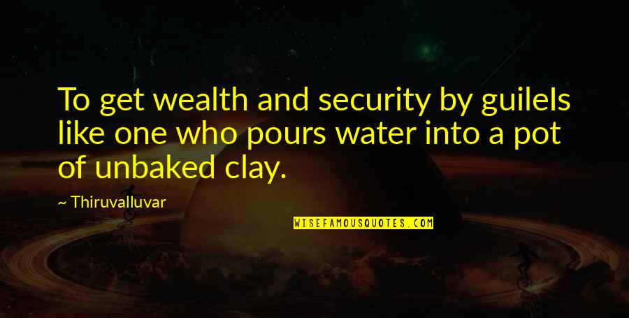 Thiruvalluvar Quotes By Thiruvalluvar: To get wealth and security by guileIs like