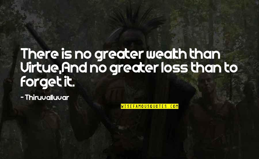 Thiruvalluvar Quotes By Thiruvalluvar: There is no greater wealth than Virtue,And no