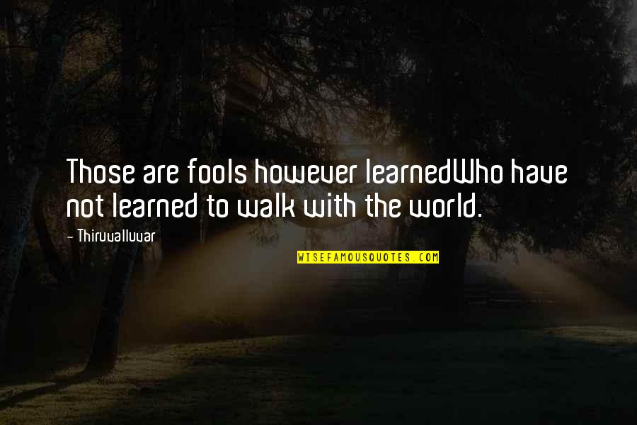 Thiruvalluvar Quotes By Thiruvalluvar: Those are fools however learnedWho have not learned