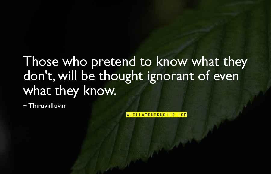 Thiruvalluvar Quotes By Thiruvalluvar: Those who pretend to know what they don't,