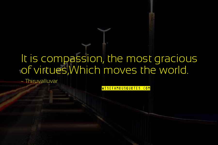 Thiruvalluvar Quotes By Thiruvalluvar: It is compassion, the most gracious of virtues,Which