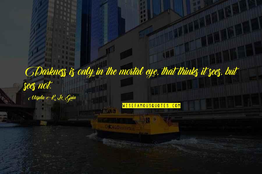 Thiruvathira Malayalam Quotes By Ursula K. Le Guin: Darkness is only in the mortal eye, that Thiruvathira Malayalam Quotes By Ursula K. Le Guin: Darkness is only in the mortal eye, that