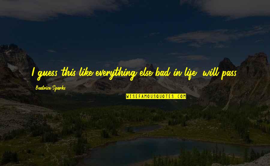 This Bad Life Quotes By Beatrice Sparks: I guess this like everything else bad in