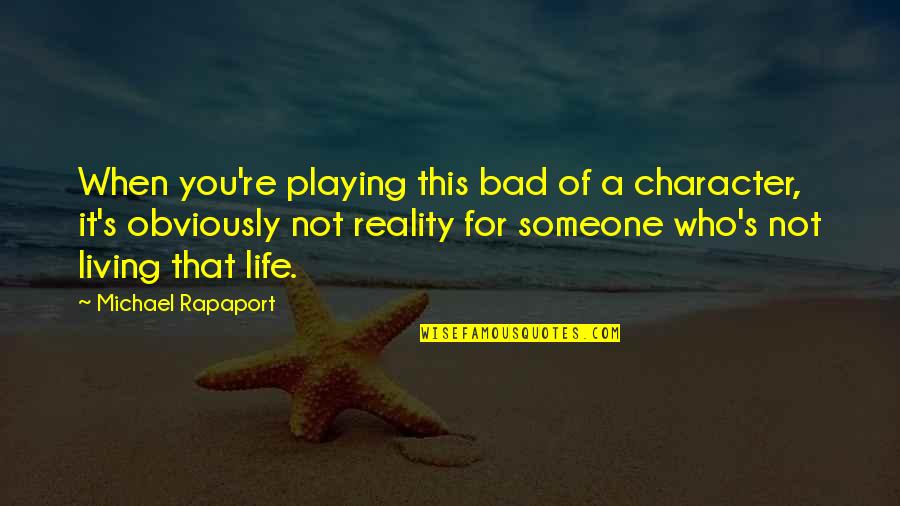 This Bad Life Quotes By Michael Rapaport: When you're playing this bad of a character,