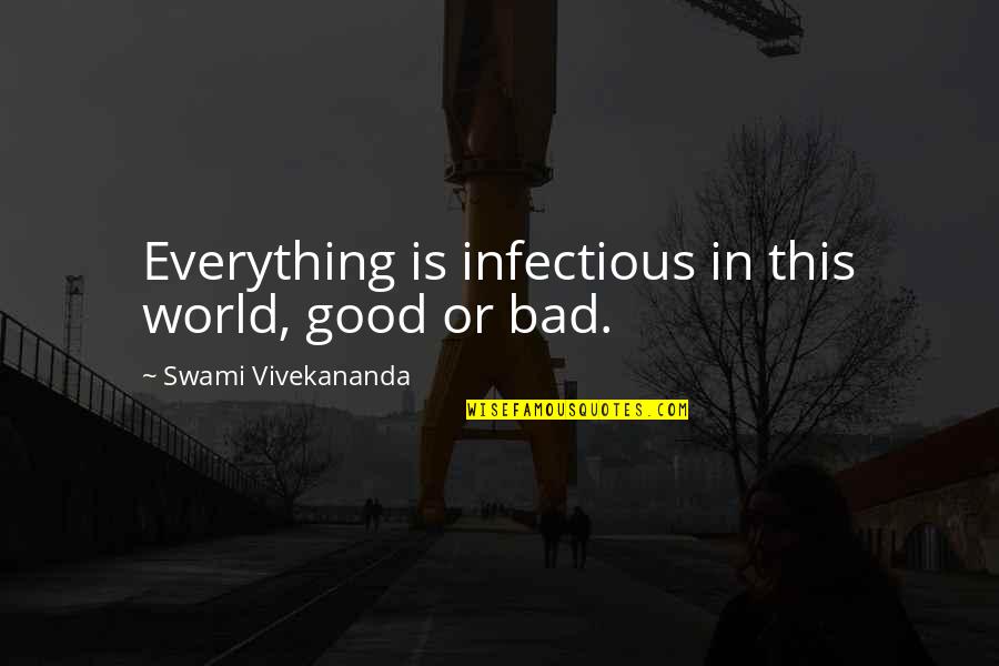 This Bad World Quotes By Swami Vivekananda: Everything is infectious in this world, good or This Bad World Quotes By Swami Vivekananda: Everything is infectious in this world, good or