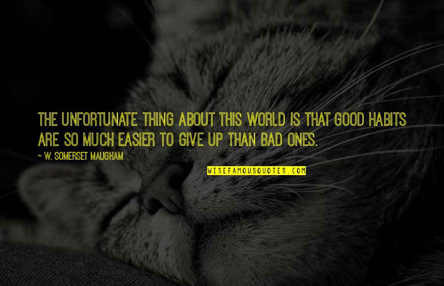 This Bad World Quotes By W. Somerset Maugham: The unfortunate thing about this world is that This Bad World Quotes By W. Somerset Maugham: The unfortunate thing about this world is that