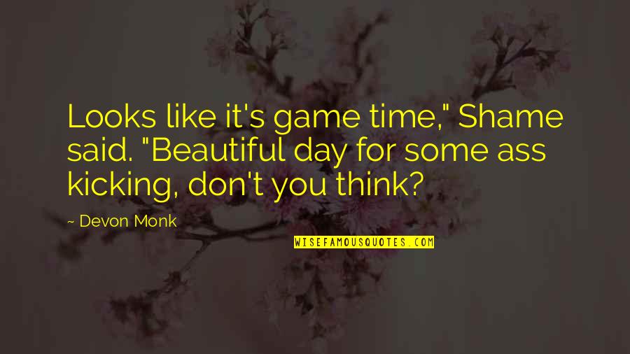 This Beautiful Day Quotes By Devon Monk: Looks like it's game time," Shame said. "Beautiful