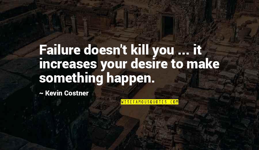 This Beautiful Fantastic Quotes By Kevin Costner: Failure doesn't kill you ... it increases your