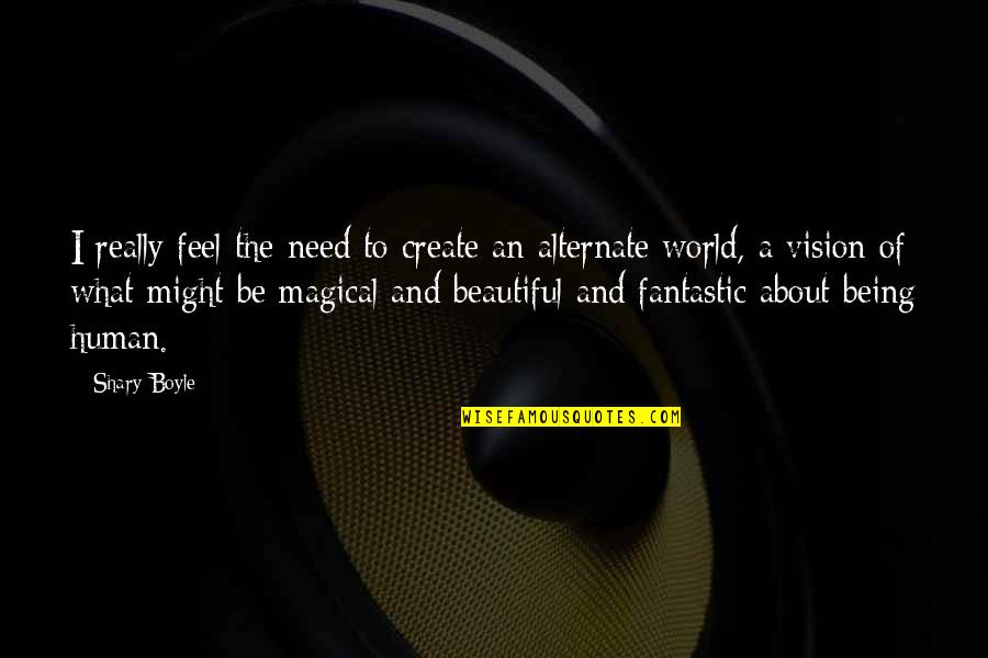 This Beautiful Fantastic Quotes By Shary Boyle: I really feel the need to create an