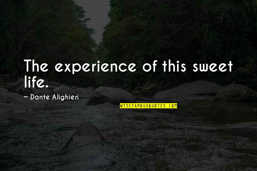 This Beautiful Life Quotes By Dante Alighieri: The experience of this sweet life.