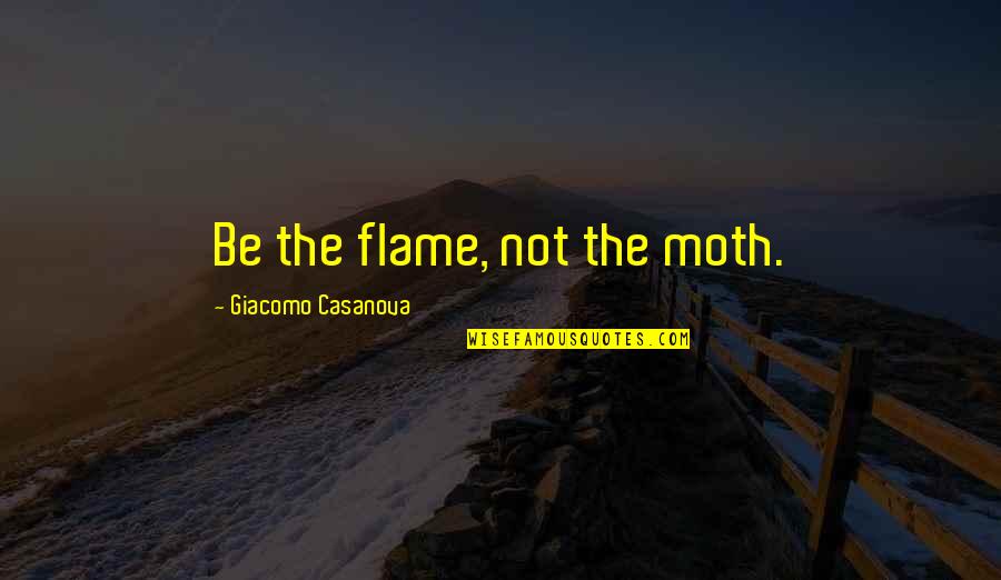 This Book Is Full Of Spiders Quotes By Giacomo Casanova: Be the flame, not the moth.