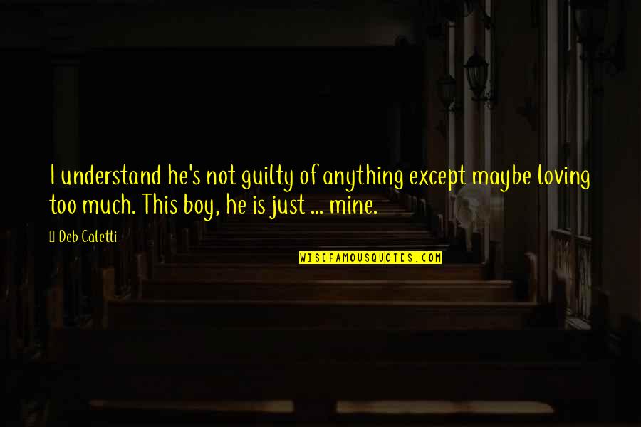 This Boy Quotes By Deb Caletti: I understand he's not guilty of anything except This Boy Quotes By Deb Caletti: I understand he's not guilty of anything except