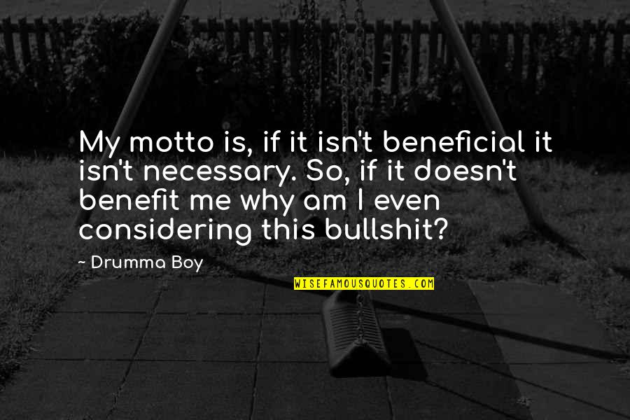 This Boy Quotes By Drumma Boy: My motto is, if it isn't beneficial it