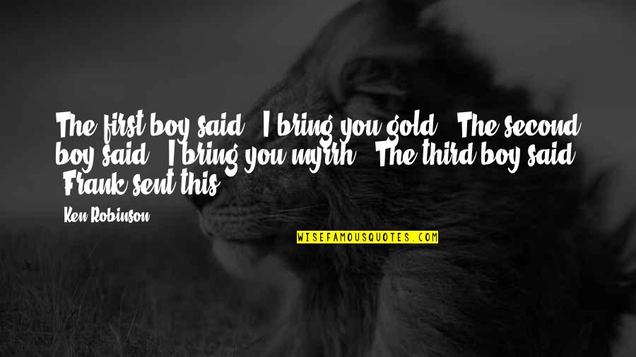 This Boy Quotes By Ken Robinson: The first boy said, "I bring you gold." This Boy Quotes By Ken Robinson: The first boy said, "I bring you gold."