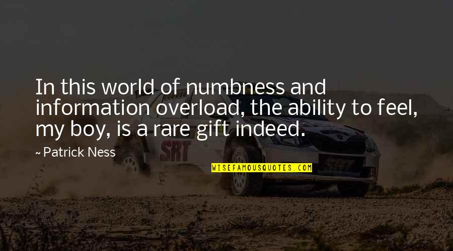 This Boy Quotes By Patrick Ness: In this world of numbness and information overload, This Boy Quotes By Patrick Ness: In this world of numbness and information overload,
