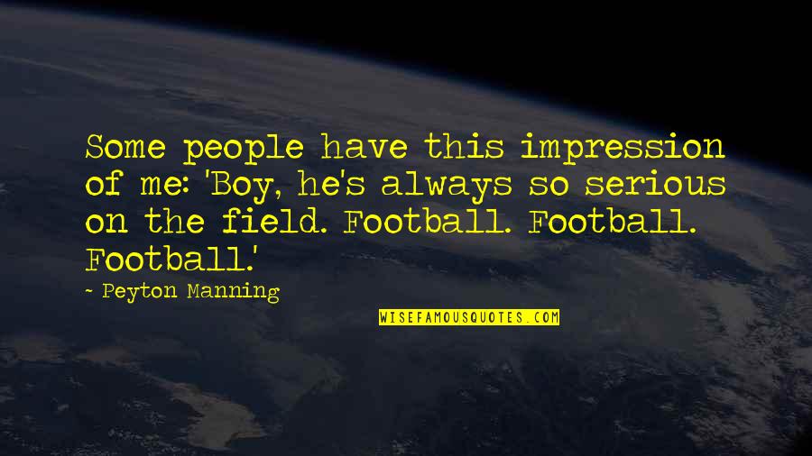 This Boy Quotes By Peyton Manning: Some people have this impression of me: 'Boy, This Boy Quotes By Peyton Manning: Some people have this impression of me: 'Boy,