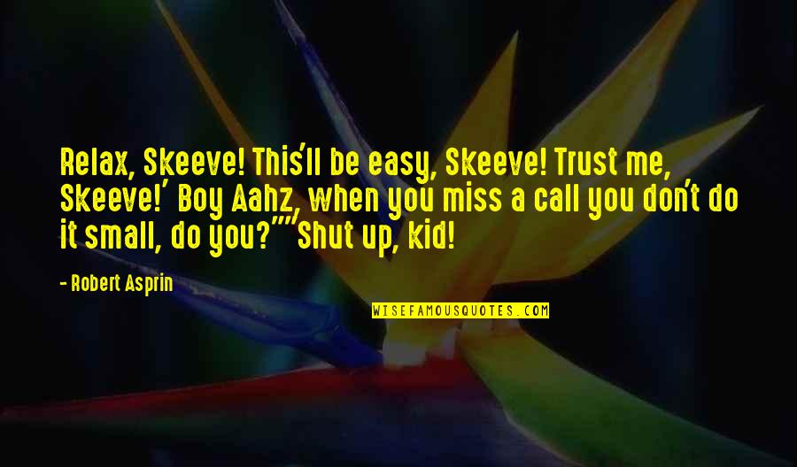 This Boy Quotes By Robert Asprin: Relax, Skeeve! This'll be easy, Skeeve! Trust me, This Boy Quotes By Robert Asprin: Relax, Skeeve! This'll be easy, Skeeve! Trust me,