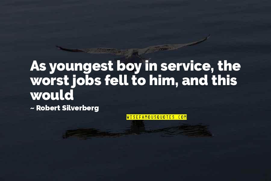 This Boy Quotes By Robert Silverberg: As youngest boy in service, the worst jobs This Boy Quotes By Robert Silverberg: As youngest boy in service, the worst jobs