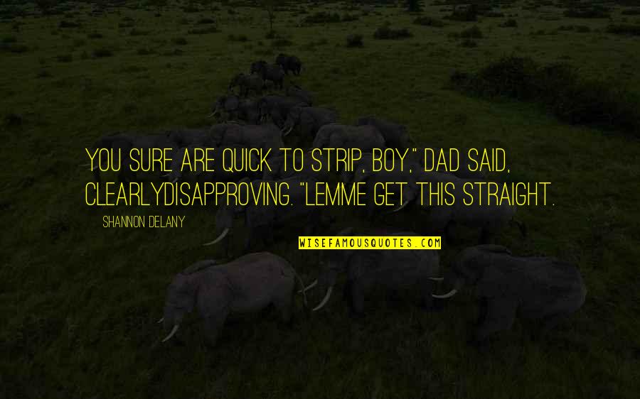 This Boy Quotes By Shannon Delany: You sure are quick to strip, boy," Dad This Boy Quotes By Shannon Delany: You sure are quick to strip, boy," Dad