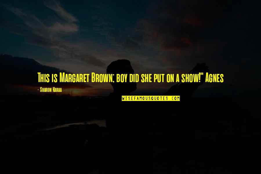 This Boy Quotes By Sharon Karaa: This is Margaret Brown; boy did she put This Boy Quotes By Sharon Karaa: This is Margaret Brown; boy did she put