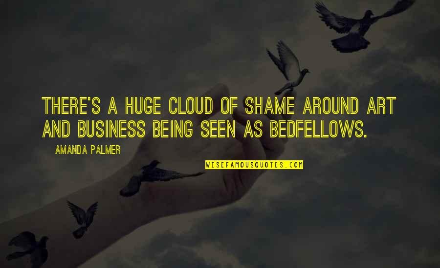 This Business Of Art Quotes By Amanda Palmer: There's a huge cloud of shame around art