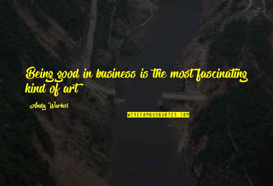 This Business Of Art Quotes By Andy Warhol: Being good in business is the most fascinating